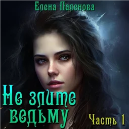 Не злите ведьму. Часть 1